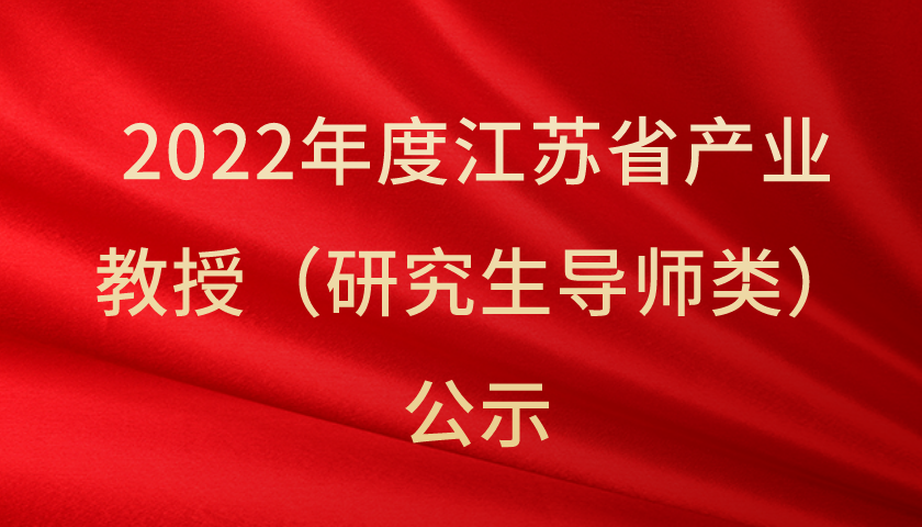 2022年度江苏省产业教授（研究生导师类）公示